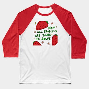 Not all problems are yours to solve Baseball T-Shirt